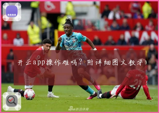 开云app操作难吗？附详细图文教学