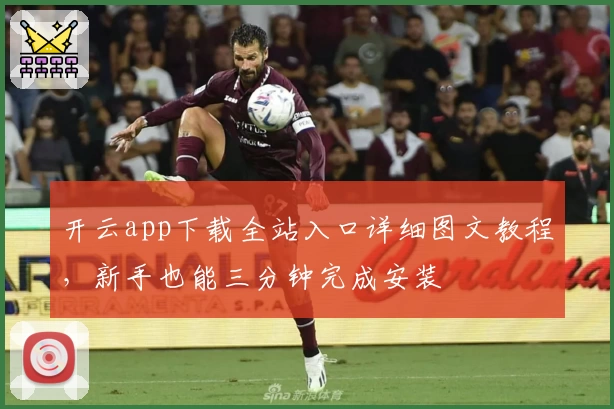 开云app下载全站入口详细图文教程，新手也能三分钟完成安装