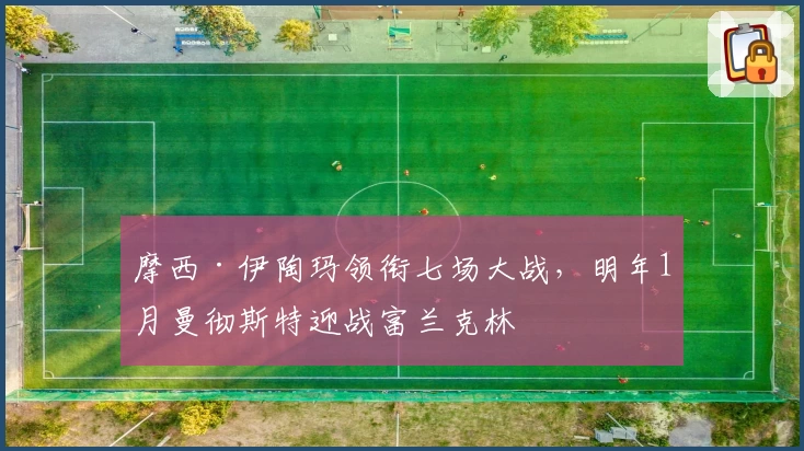 摩西·伊陶玛领衔七场大战，明年1月曼彻斯特迎战富兰克林