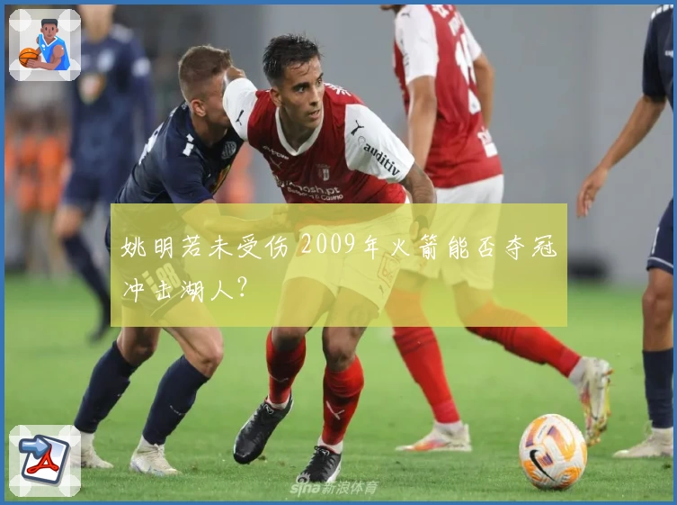 姚明若未受伤 2009年火箭能否夺冠冲击湖人？