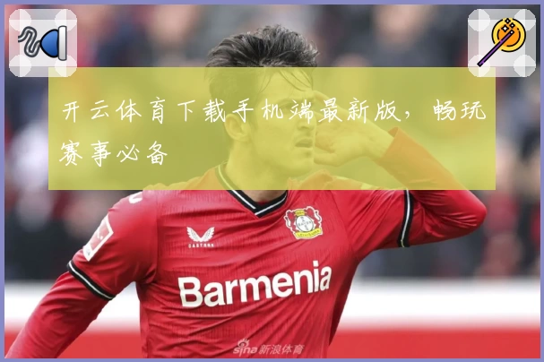 开云体育下载手机端最新版，畅玩赛事必备